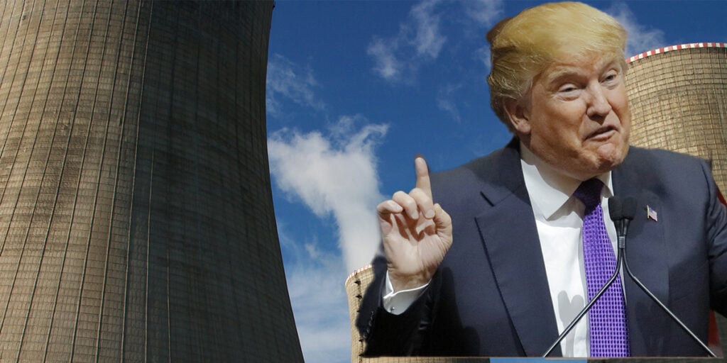 Nuclear, Baby, Nuclear: Trump signs order to restart U.S. nuclear energy production